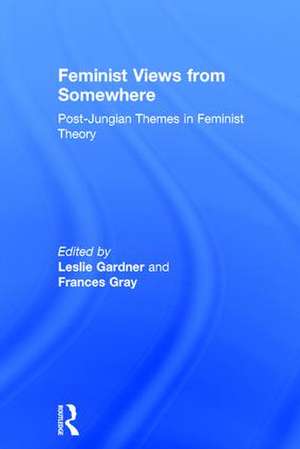 Feminist Views from Somewhere: Post-Jungian themes in feminist theory de Leslie Gardner