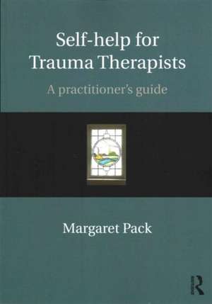 Self-help for Trauma Therapists: A Practitioner's Guide de Margaret Pack