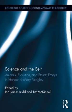 Science and the Self: Animals, Evolution, and Ethics: Essays in Honour of Mary Midgley de Ian James Kidd