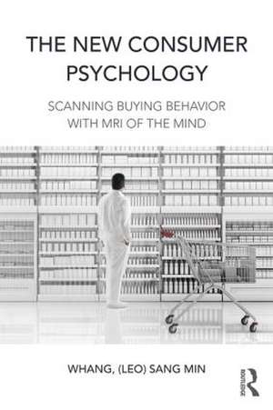 The New Consumer Psychology: Scanning buying behavior with MRI of the mind de Sang Min (Leo) Whang