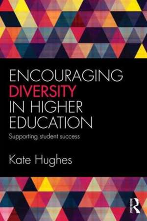 Encouraging Diversity in Higher Education: Supporting student success de Kate Hughes