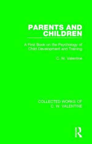 Parents and Children: A First Book on the Psychology of Child Development and Training de C.W. Valentine