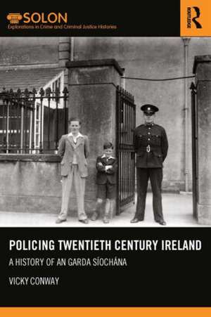 Policing Twentieth Century Ireland: A History of An Garda Síochána de Vicky Conway