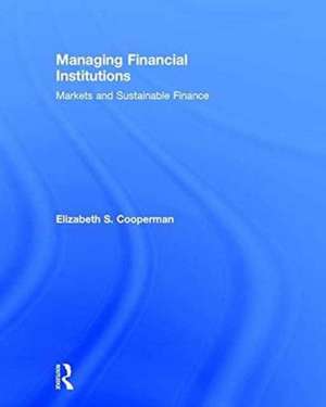 Managing Financial Institutions: Markets and Sustainable Finance de Elizabeth Cooperman