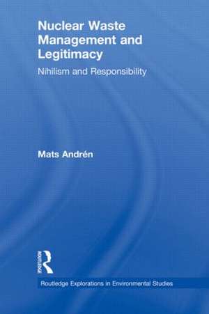 Nuclear Waste Management and Legitimacy: Nihilism and Responsibility de Mats Andrén