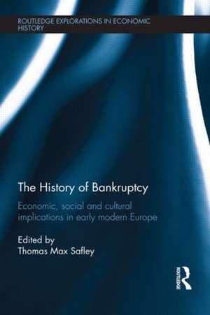 The History of Bankruptcy: Economic, Social and Cultural Implications in Early Modern Europe de Thomas Max Safley