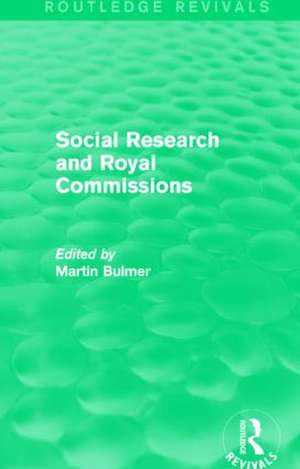 Social Research and Royal Commissions (Routledge Revivals) de Martin Bulmer