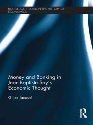 Money and Banking in Jean-Baptiste Say's Economic Thought de Gilles Jacoud