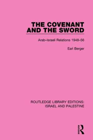 The Covenant and the Sword (RLE Israel and Palestine): Arab-Israeli Relations, 1948-56 de Earl Berger