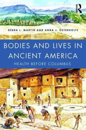 Bodies and Lives in Ancient America: Health Before Columbus de Debra Martin