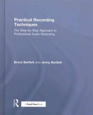 Practical Recording Techniques: The Step-by-Step Approach to Professional Audio Recording de Bruce Bartlett