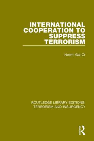 International Cooperation to Suppress Terrorism (RLE: Terrorism & Insurgency) de Noemi Gal-Or