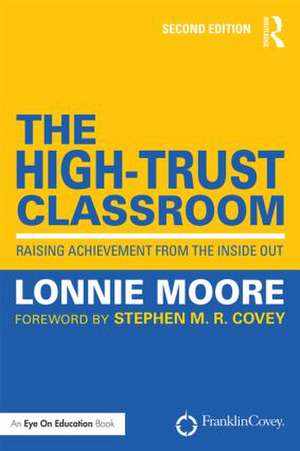 The High-Trust Classroom: Raising Achievement from the Inside Out de Lonnie Moore