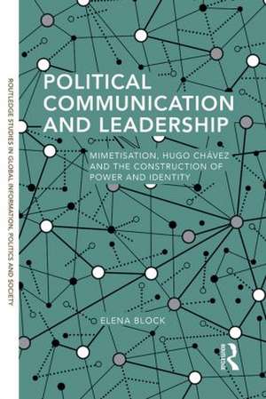 Political Communication and Leadership: Mimetisation, Hugo Chavez and the Construction of Power and Identity de Elena Block