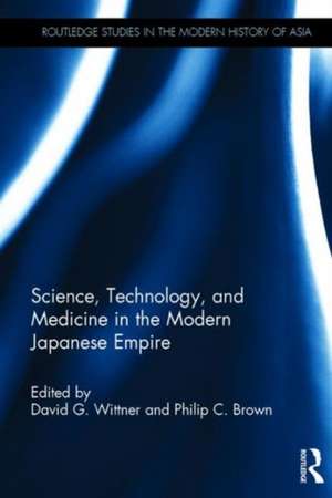 Science, Technology, and Medicine in the Modern Japanese Empire de David G. Wittner