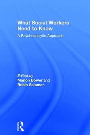 What Social Workers Need to Know: A Psychoanalytic Approach de Marion Bower