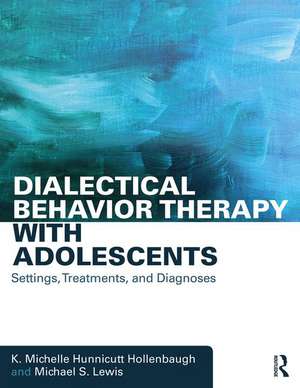 Dialectical Behavior Therapy with Adolescents: Settings, Treatments, and Diagnoses de K. Michelle Hunnicutt Hollenbaugh