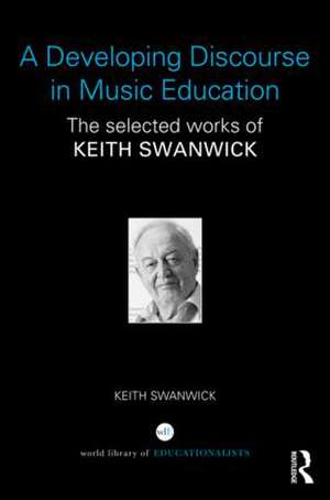 A Developing Discourse in Music Education: The selected works of Keith Swanwick de Keith Swanwick