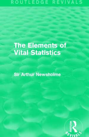 The Elements of Vital Statistics (Routledge Revivals) de Sir Arthur Newsholme