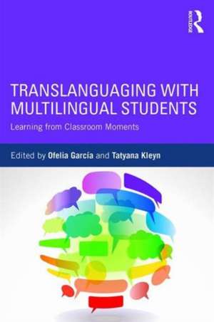 Translanguaging with Multilingual Students: Learning from Classroom Moments de Ofelia García