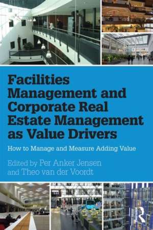 Facilities Management and Corporate Real Estate Management as Value Drivers: How to Manage and Measure Adding Value de Per Anker Jensen