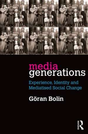 Media Generations: Experience, identity and mediatised social change de Goran Bolin