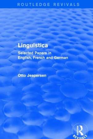 Linguistica (Routledge Revivals): Selected Papers in English, French and German de Otto Jespersen