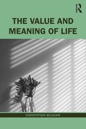 The Value and Meaning of Life de Christopher Belshaw