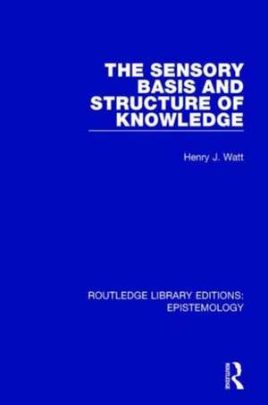 The Sensory Basis and Structure of Knowledge de Henry J. Watt