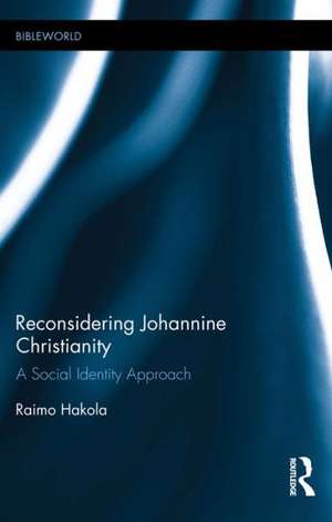 Reconsidering Johannine Christianity: A Social Identity Approach de Raimo Hakola