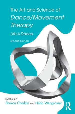 The Art and Science of Dance/Movement Therapy: Life Is Dance de Sharon Chaiklin