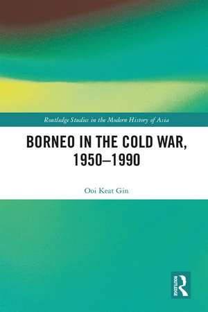 Borneo in the Cold War, 1950-1990 de Keat Gin Ooi