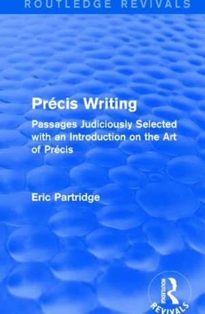 Précis Writing: Passages Judiciously Selected with an Introduction on the Art of Précis de Eric Partridge