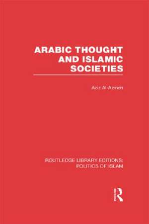 Arabic Thought and Islamic Societies (RLE Politics of Islam) de Aziz Al-Azmeh