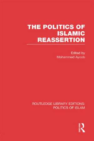 The Politics of Islamic Reassertion (RLE Politics of Islam) de Mohammed Ayoob