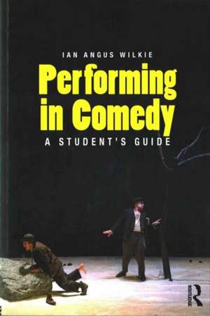 Performing in Comedy: A Student's Guide de Ian Wilkie