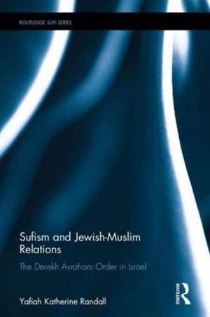 Sufism and Jewish-Muslim Relations: The Derekh Avraham Order in Israel de Yafia Katherine Randall