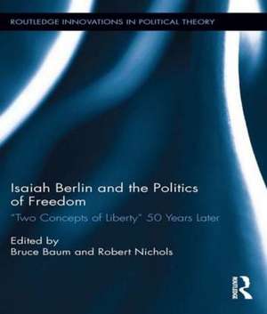 Isaiah Berlin and the Politics of Freedom: ‘Two Concepts of Liberty’ 50 Years Later de Bruce Baum