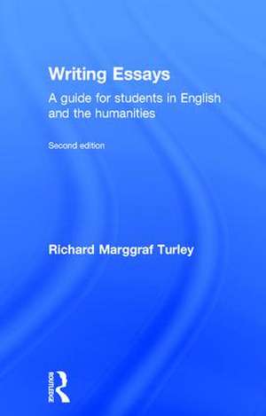 Writing Essays: A guide for students in English and the humanities de Richard Marggraf Turley