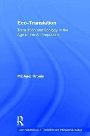 Eco-Translation: Translation and Ecology in the Age of the Anthropocene de Michael Cronin