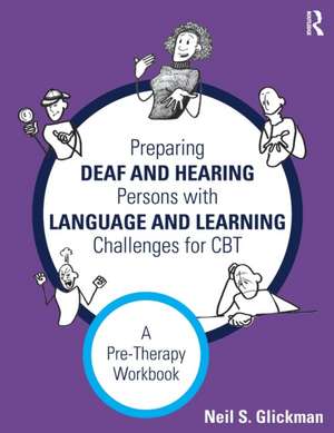 Preparing Deaf and Hearing Persons with Language and Learning Challenges for CBT: A Pre-Therapy Workbook de Neil S. Glickman