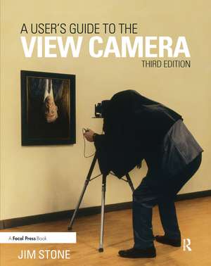 A User's Guide to the View Camera: Third Edition de Jim Stone