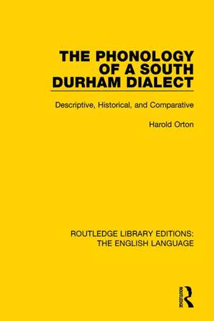 The Phonology of a South Durham Dialect: Descriptive, Historical, and Comparative de Harold Orton