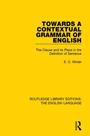 Towards a Contextual Grammar of English: The Clause and its Place in the Definition of Sentence de Eugene Winter