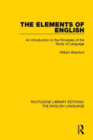 The Elements of English: An Introduction to the Principles of the Study of Language de William Branford