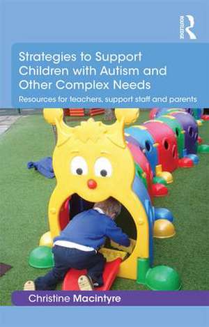 Strategies to Support Children with Autism and Other Complex Needs: Resources for teachers, support staff and parents de Christine Macintyre