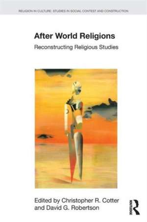 After World Religions: Reconstructing Religious Studies de Christopher R Cotter