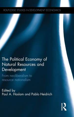 The Political Economy of Natural Resources and Development: From neoliberalism to resource nationalism de Paul A. Haslam