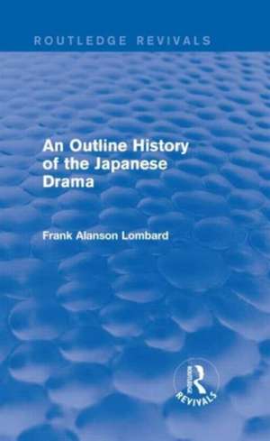 An Outline History of the Japanese Drama (Routledge Revivals) de Frank Alanson Lombard