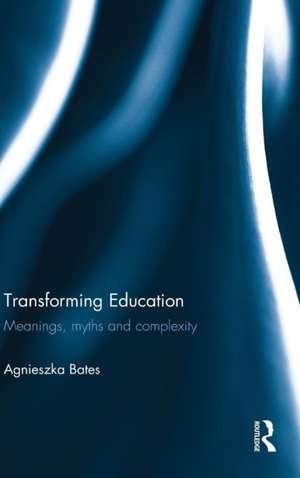 Transforming Education: Meanings, myths and complexity de Agnieszka Bates